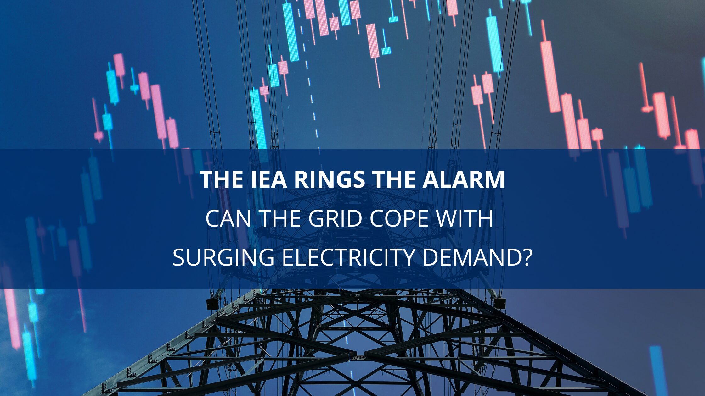 The International Energy Agency Rings the Alarm: Can the Grid Cope with Surging Electricity Demand?