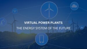 Virtual Power Plants: The Energy System of the Future