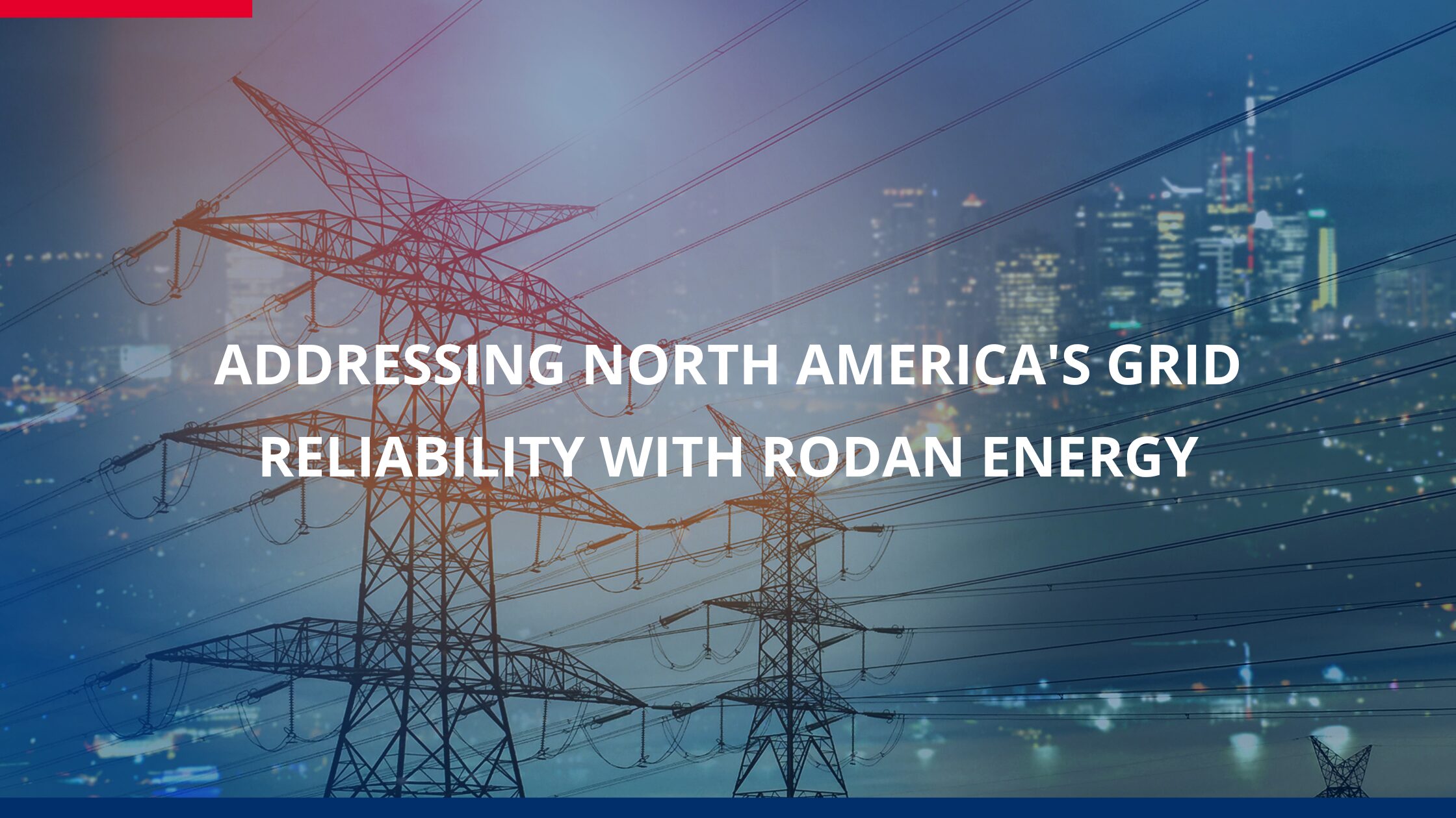 Addressing North America’s Grid Reliability Challenges with Rodan Energy’s Power Reliability Offering