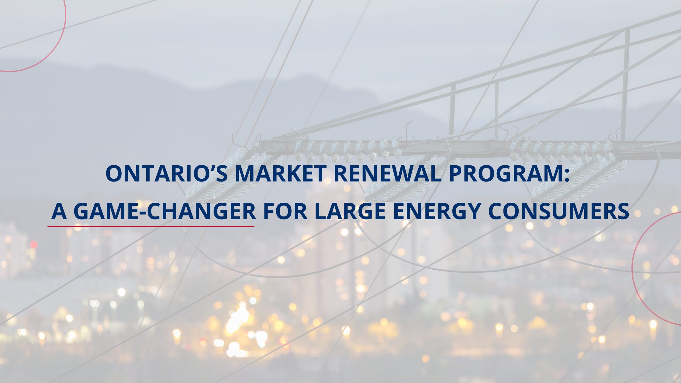 Ontario’s Market Renewal Program: A Game-Changer for Large Energy Consumers