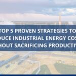 Strategies to Reduce Industrial Energy Costs
